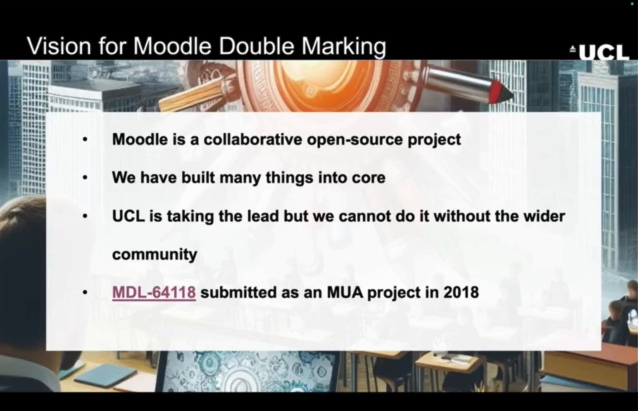 A slide titled "Vision for Moodle Double Marking" with the following bullet points:Moodle is a collaborative open-source projectWe have built many things into coreUCL is taking the lead but we cannot do it without the wider communityMDL-64118 submitted as an MUA project in 2018The background image shows a blurred cityscape with a graphic of a pencil and circular design elements.