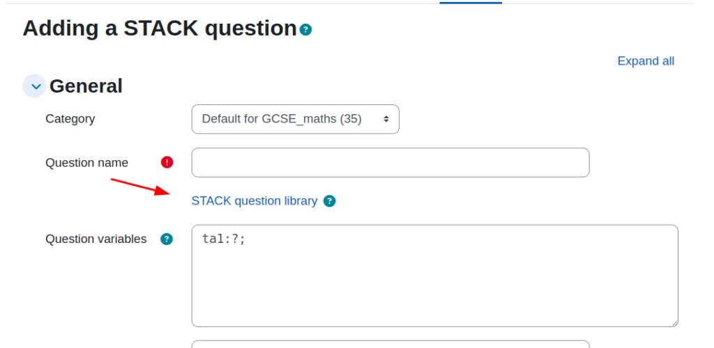 A screenshot of the "Adding a STACK question" interface in Moodle. The image shows a form with sections including "Category," "Question name," "STACK question library," and "Question variables." There is an arrow pointing to the "STACK question library" section. The form has text fields for input, with a question variable (e.g., "tal1:?;") displayed in the "Question variables" section.